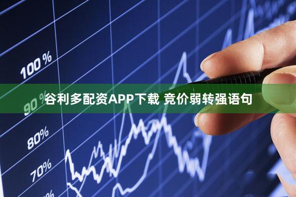 谷利多配资APP下载 竞价弱转强语句