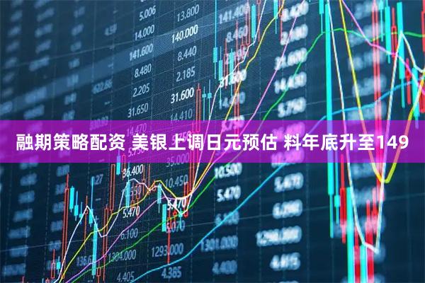 融期策略配资 美银上调日元预估 料年底升至149